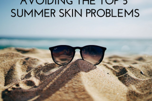 Avoiding the Top 5 Summer Skin Problems