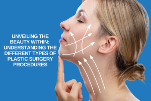 Unveiling the Beauty WithiN Understanding the Different Types of Plastic Surgery ProcedureS