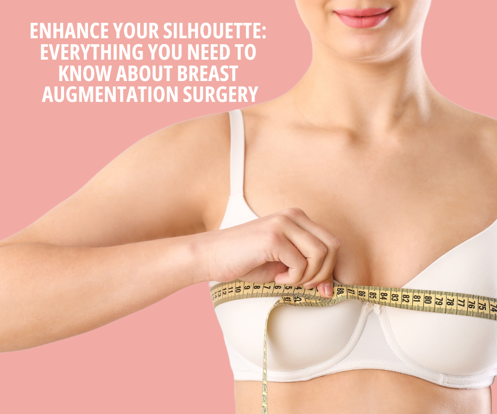 Enhance Your Silhouette Everything You Need to Know About Breast Augmentation Surgery