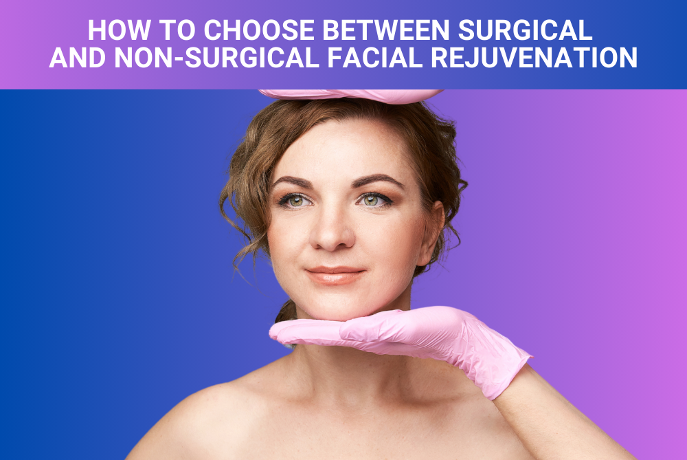 How to Choose Between Surgical and Non-Surgical Facial Rejuvenation